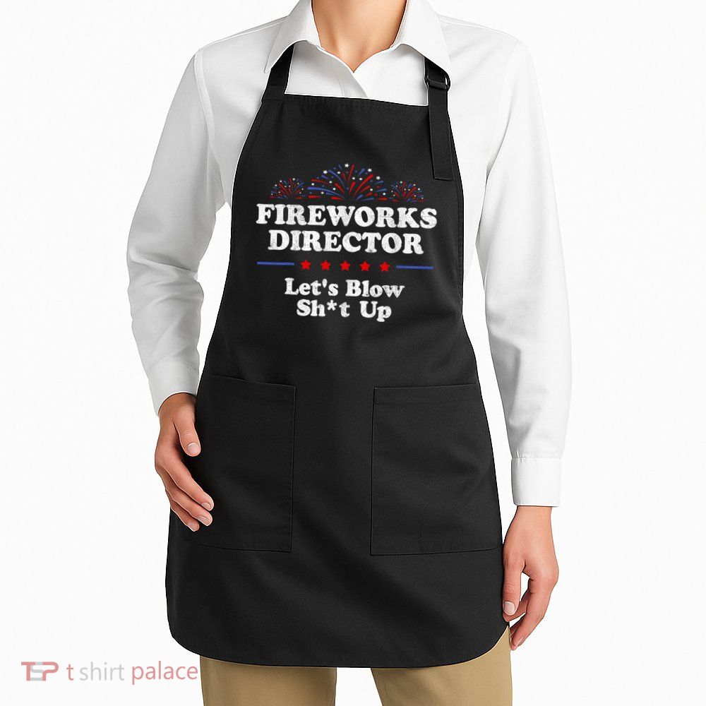 Fireworks Director Lets Blow Shit Up Funny 4th Of July Apron