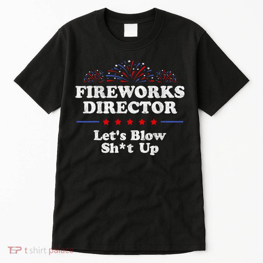Fireworks Director Lets Blow Shit Up Funny 4th Of July Tall T-Shirt