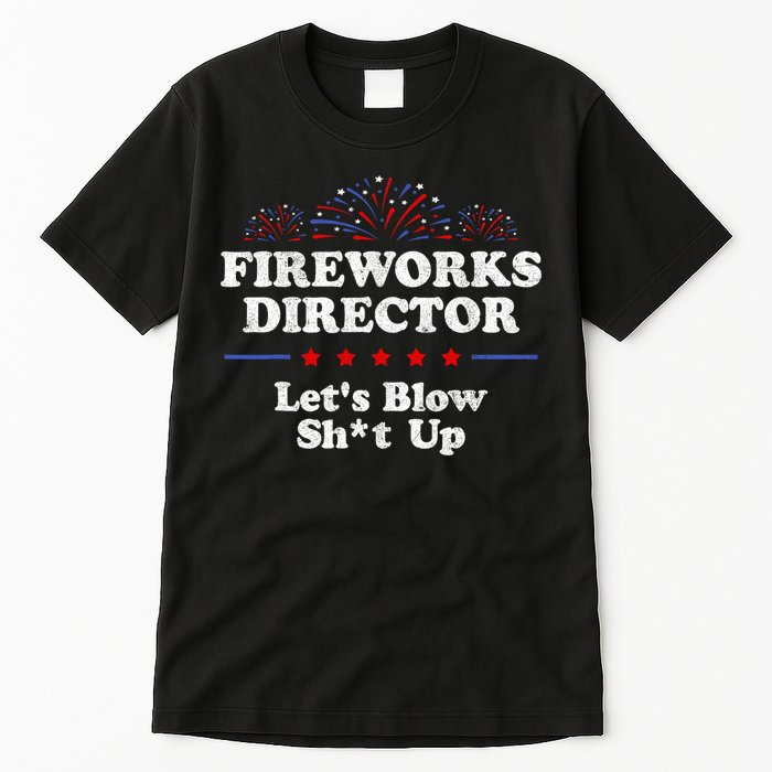 Fireworks Director Lets Blow Shit Up Funny 4th Of July Tall T-Shirt