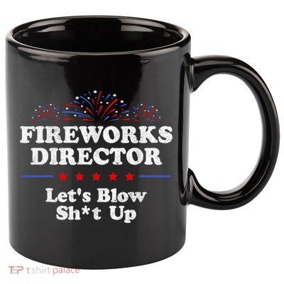 Fireworks Director Lets Blow Shit Up Funny 4th Of July 11oz C Handle Ceramic Mug