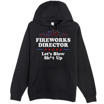 Fireworks Director Lets Blow Shit Up Funny 4th Of July Premium Pullover Hoodie