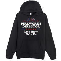 Fireworks Director Lets Blow Shit Up Funny 4th Of July Premium Pullover Hoodie