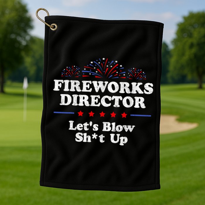 Fireworks Director Lets Blow Shit Up Funny 4th Of July Golf Towel