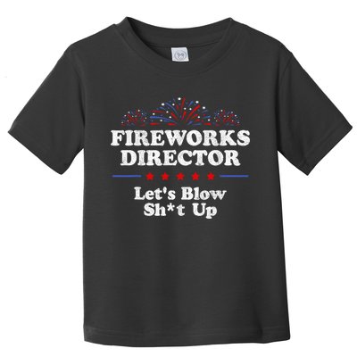 Fireworks Director Lets Blow Shit Up Funny 4th Of July Toddler T-Shirt