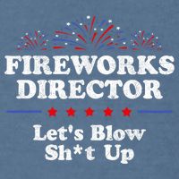 Fireworks Director Lets Blow Shit Up Funny 4th Of July Garment-Dyed Sweatshirt