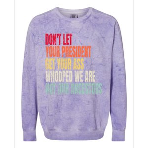 Funny Dont Let Your President Get Your Whooped Not Ancestors Colorblast Crewneck Sweatshirt