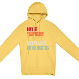 Funny Dont Let Your President Get Your Whooped Not Ancestors Premium Pullover Hoodie