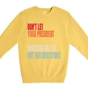 Funny Dont Let Your President Get Your Whooped Not Ancestors Premium Crewneck Sweatshirt