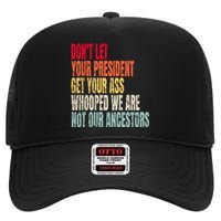 Funny Dont Let Your President Get Your Whooped Not Ancestors High Crown Mesh Back Trucker Hat