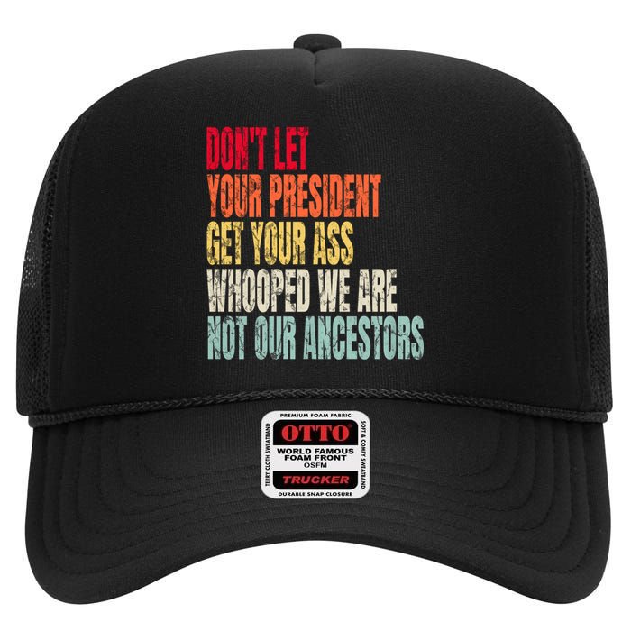 Funny Dont Let Your President Get Your Whooped Not Ancestors High Crown Mesh Back Trucker Hat