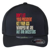 Funny Dont Let Your President Get Your Whooped Not Ancestors Flexfit Unipanel Trucker Cap