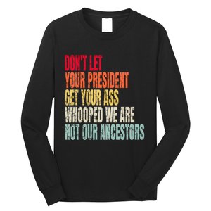 Funny Dont Let Your President Get Your Whooped Not Ancestors Long Sleeve Shirt