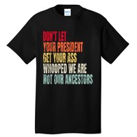 Funny Dont Let Your President Get Your Whooped Not Ancestors Tall T-Shirt