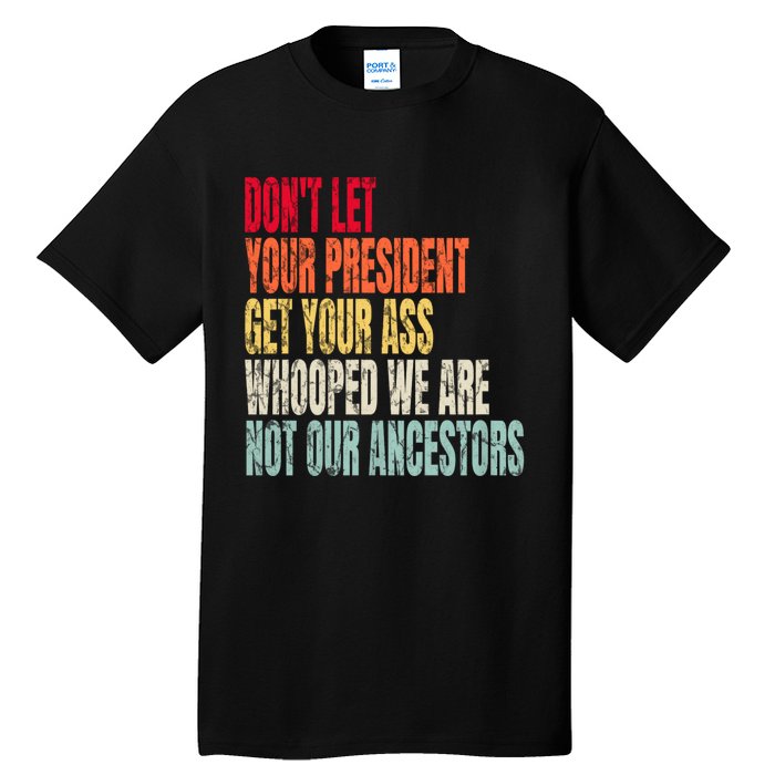 Funny Dont Let Your President Get Your Whooped Not Ancestors Tall T-Shirt