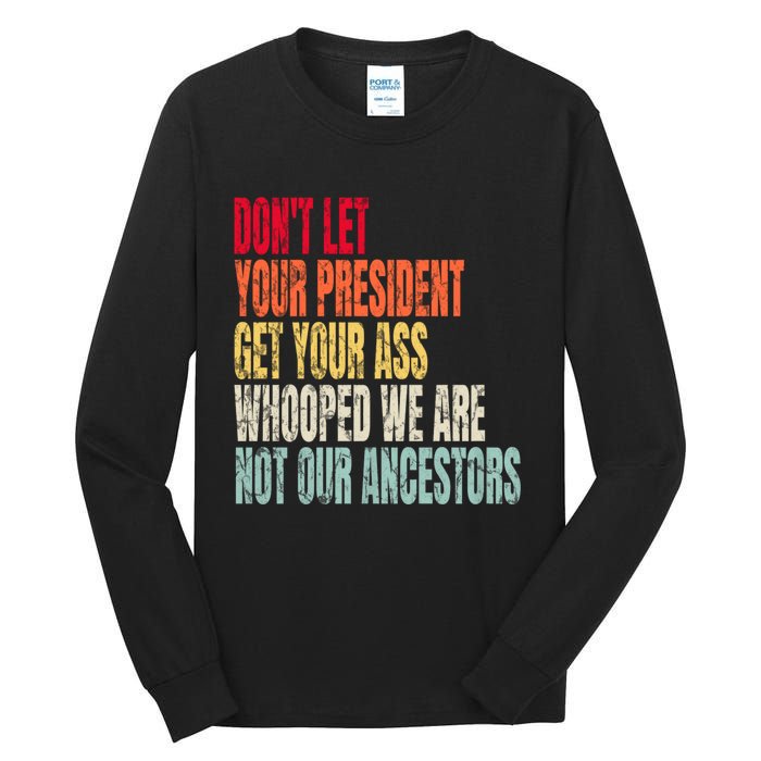 Funny Dont Let Your President Get Your Whooped Not Ancestors Tall Long Sleeve T-Shirt