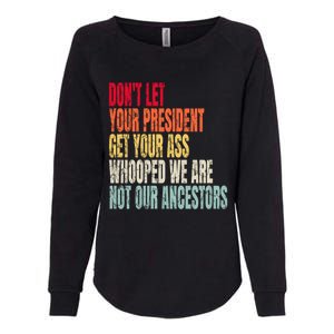 Funny Dont Let Your President Get Your Whooped Not Ancestors Womens California Wash Sweatshirt