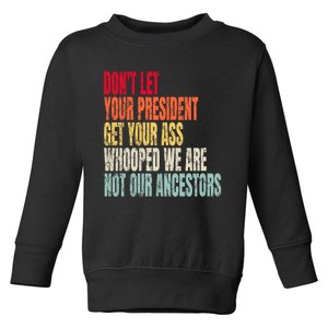 Funny Dont Let Your President Get Your Whooped Not Ancestors Toddler Sweatshirt