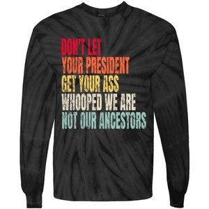 Funny Dont Let Your President Get Your Whooped Not Ancestors Tie-Dye Long Sleeve Shirt