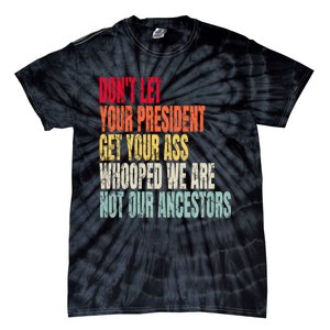 Funny Dont Let Your President Get Your Whooped Not Ancestors Tie-Dye T-Shirt