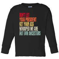 Funny Dont Let Your President Get Your Whooped Not Ancestors Toddler Long Sleeve Shirt