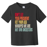 Funny Dont Let Your President Get Your Whooped Not Ancestors Toddler T-Shirt