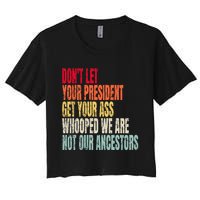 Funny Dont Let Your President Get Your Whooped Not Ancestors Women's Crop Top Tee