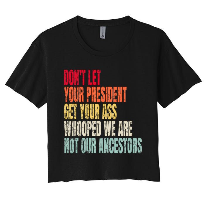 Funny Dont Let Your President Get Your Whooped Not Ancestors Women's Crop Top Tee