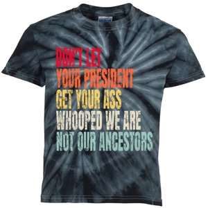 Funny Dont Let Your President Get Your Whooped Not Ancestors Kids Tie-Dye T-Shirt