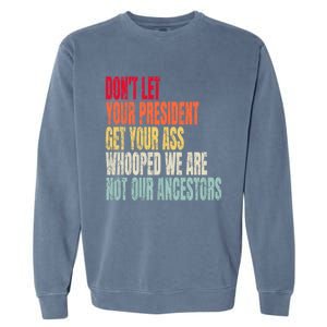 Funny Dont Let Your President Get Your Whooped Not Ancestors Garment-Dyed Sweatshirt