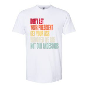 Funny Dont Let Your President Get Your Whooped Not Ancestors Softstyle CVC T-Shirt