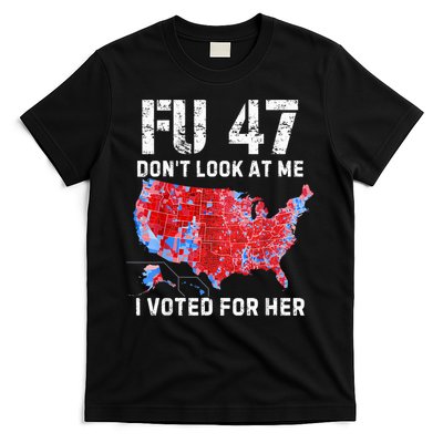 Fu47 DonT Look At Me I Voted For Her T-Shirt