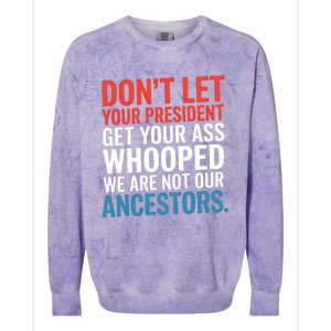 Funny Dont Let Your President Get Your Whooped Not Ancestors Colorblast Crewneck Sweatshirt