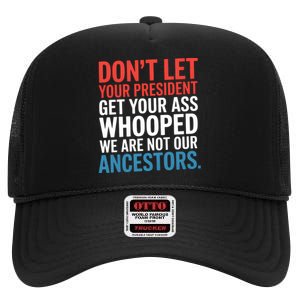 Funny Dont Let Your President Get Your Whooped Not Ancestors High Crown Mesh Back Trucker Hat