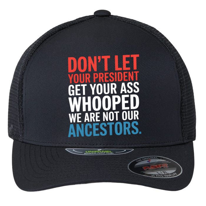 Funny Dont Let Your President Get Your Whooped Not Ancestors Flexfit Unipanel Trucker Cap