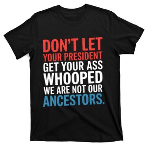 Funny Dont Let Your President Get Your Whooped Not Ancestors T-Shirt