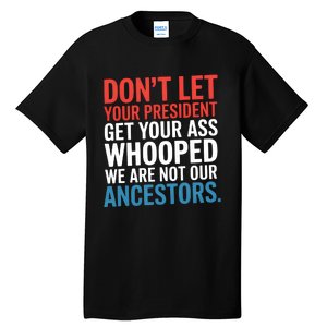 Funny Dont Let Your President Get Your Whooped Not Ancestors Tall T-Shirt