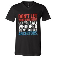 Funny Dont Let Your President Get Your Whooped Not Ancestors V-Neck T-Shirt