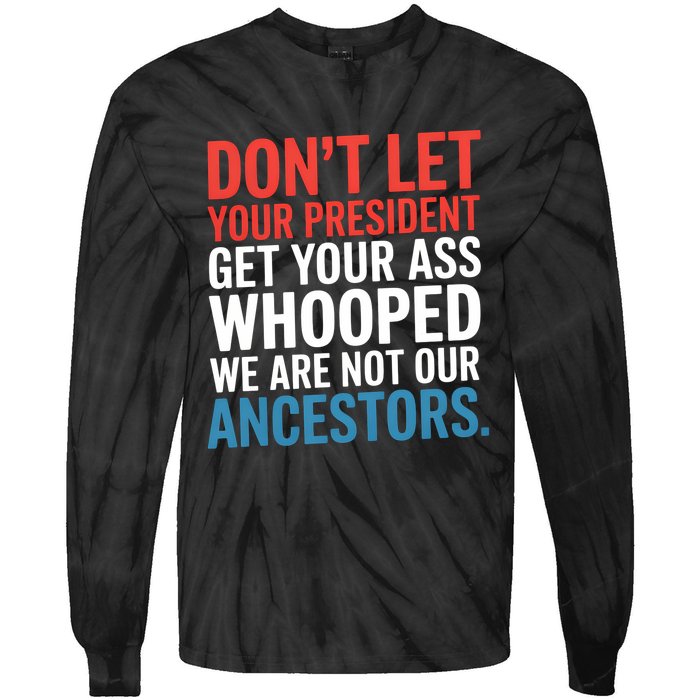 Funny Dont Let Your President Get Your Whooped Not Ancestors Tie-Dye Long Sleeve Shirt