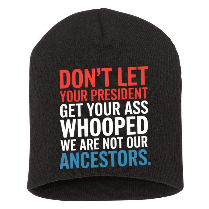 Funny Dont Let Your President Get Your Whooped Not Ancestors Short Acrylic Beanie