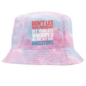 Funny Dont Let Your President Get Your Whooped Not Ancestors Tie-Dyed Bucket Hat