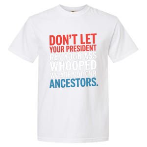 Funny Dont Let Your President Get Your Whooped Not Ancestors Garment-Dyed Heavyweight T-Shirt