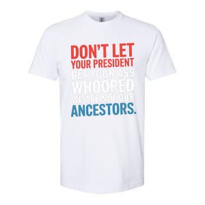 Funny Dont Let Your President Get Your Whooped Not Ancestors Softstyle CVC T-Shirt