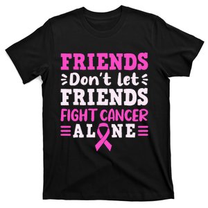 Friends Dont Let Friends Fight Cancer Alone Pink Ribbon T-Shirt