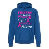 Friends Dont Let Friends Fight Cancer Alone Breast Cancer Premium Hoodie