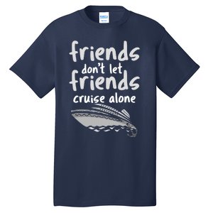 Friends DonT Let Friends Cruise Alone Tall T-Shirt