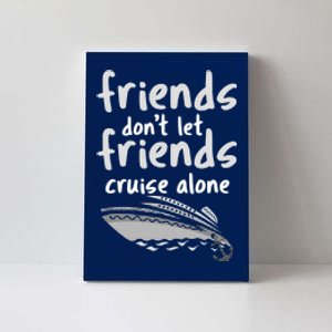 Friends DonT Let Friends Cruise Alone Canvas