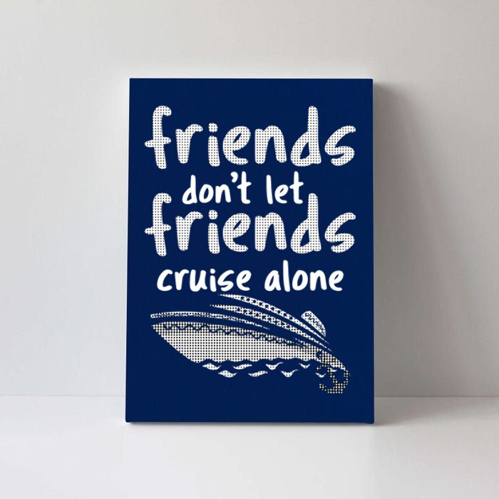 Friends DonT Let Friends Cruise Alone Canvas