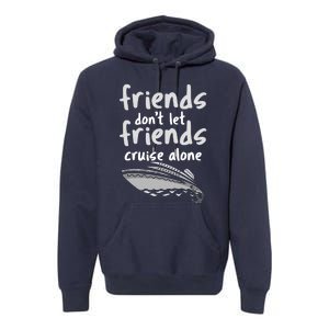 Friends DonT Let Friends Cruise Alone Premium Hoodie