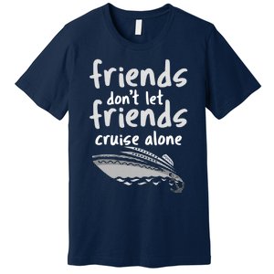 Friends DonT Let Friends Cruise Alone Premium T-Shirt