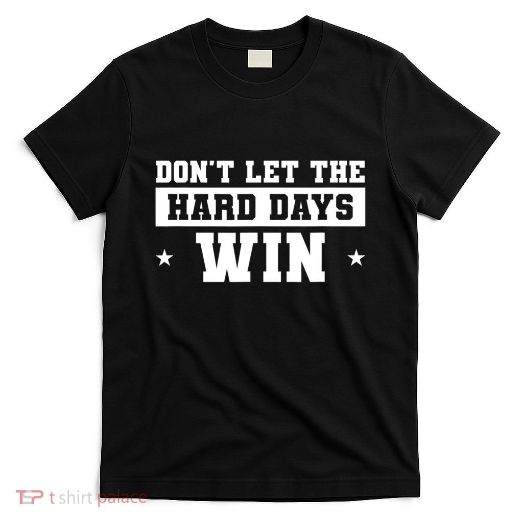 Funny Don’T Let The Hard Days Win Mental Health Quote T-Shirt